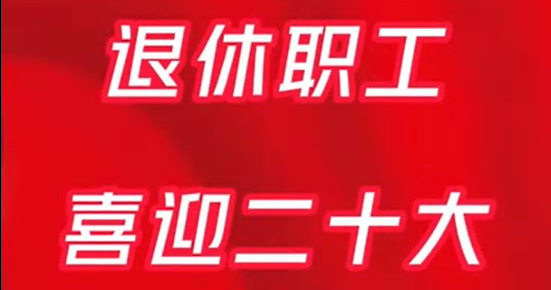 喜迎二十大 永远跟党走——退休职工为党的二十大送上祝福